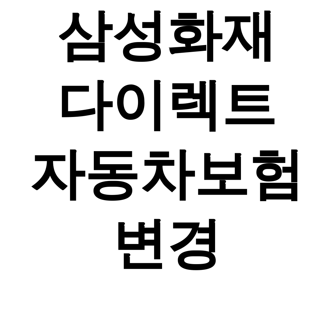 삼성화재 다이렉트 자동차보험 변경 운전자 추가부터 계약변경까지 꿀팁 대방출 후기